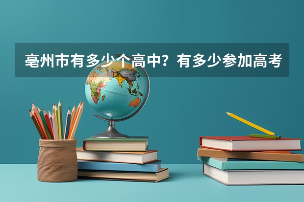 亳州市有多少个高中？有多少参加高考的人？落榜的有多少人？生源都流到了哪里？
