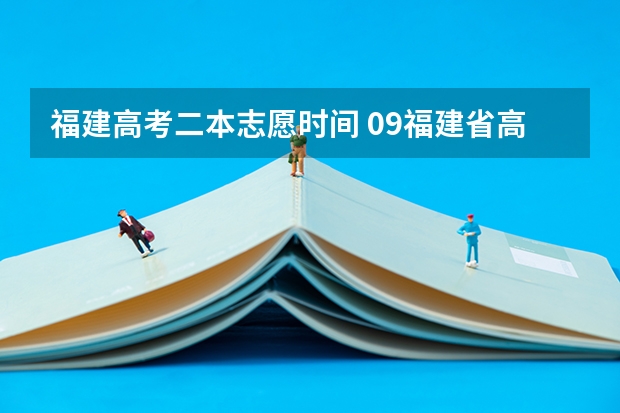 福建高考二本志愿时间 09福建省高考报志愿时间几号截止