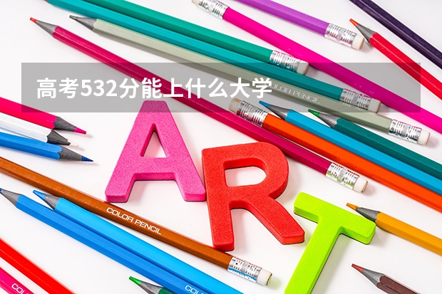 高考532分能上什么大学