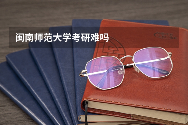 闽南师范大学考研难吗
