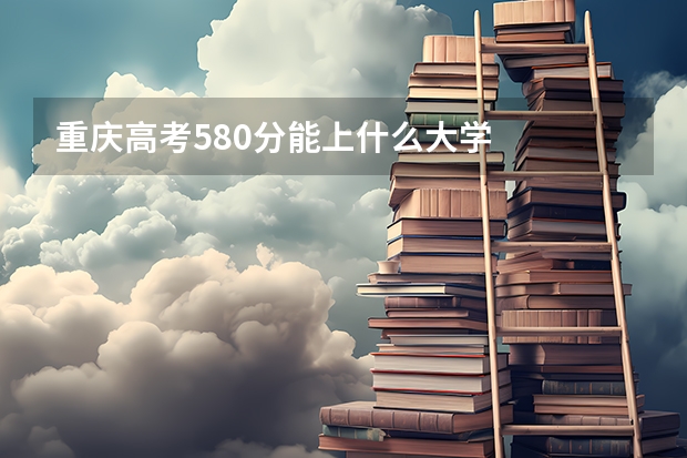 重庆高考580分能上什么大学