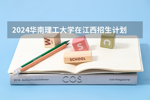 2024华南理工大学在江西招生计划 招多少人