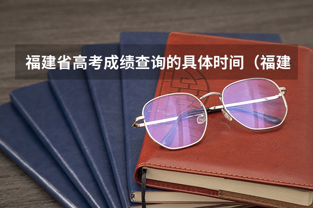 福建省高考成绩查询的具体时间（福建高考成绩查询几点）