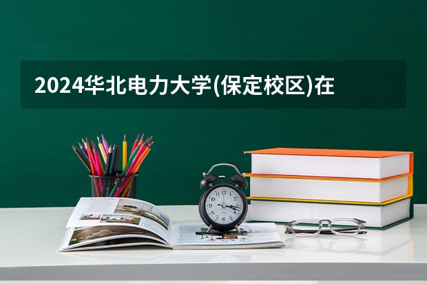 2024华北电力大学(保定校区)在四川招生计划 招多少人