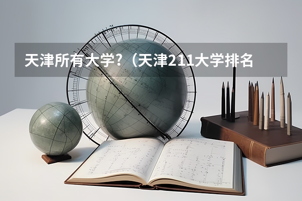 天津所有大学?（天津211大学排名）