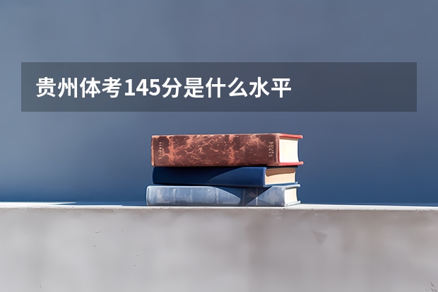 贵州体考145分是什么水平