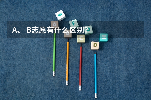 A、 B志愿有什么区别？