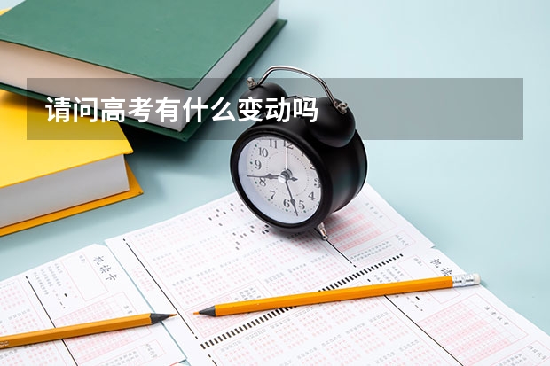 请问高考有什么变动吗