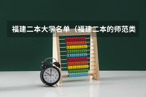福建二本大学名单（福建二本的师范类学校）