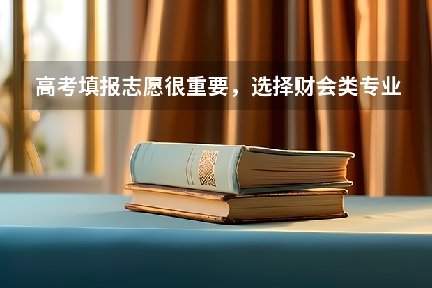 高考填报志愿很重要，选择财会类专业怎么样呢？