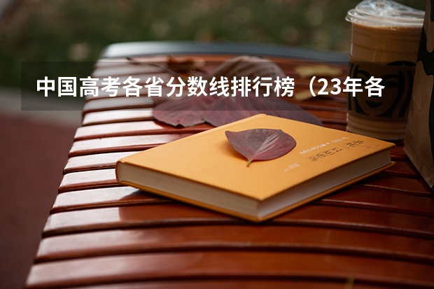 中国高考各省分数线排行榜(23年各省高考分数线一览表)