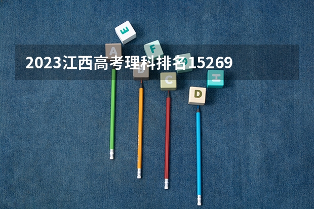 2023江西高考理科排名152698的考生报什么大学好 学校往年录取分数线