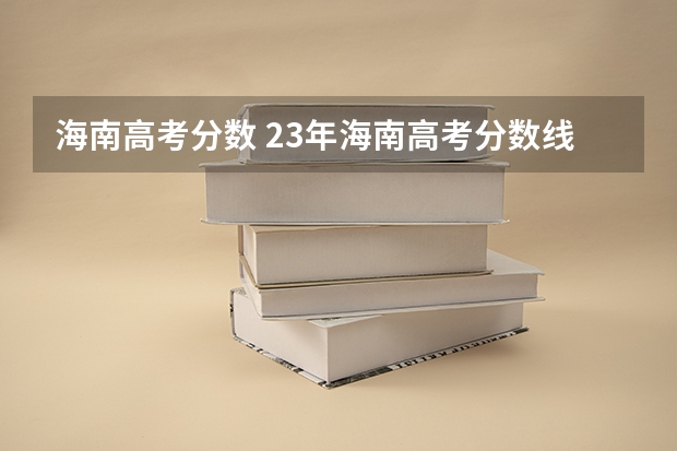 海南高考分数 23年海南高考分数线