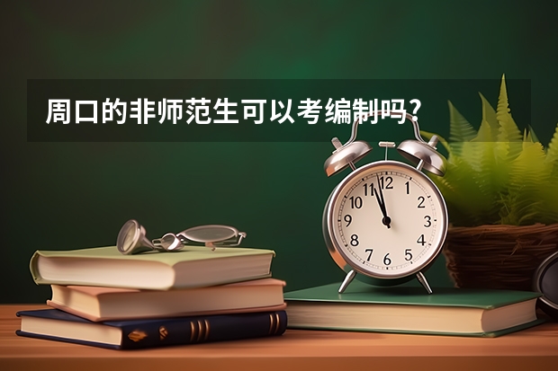 周口的非师范生可以考编制吗?