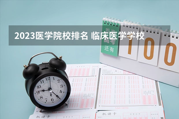 2023医学院校排名 临床医学学校（二本）排名？