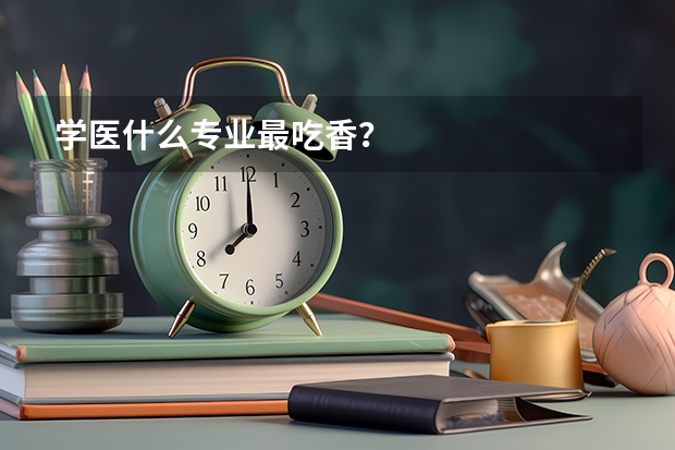 学医什么专业最吃香？