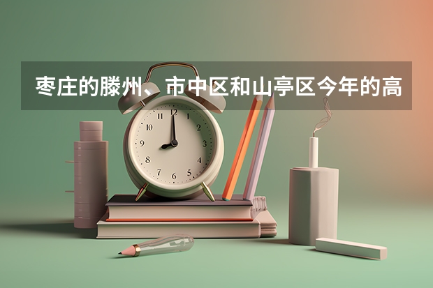 枣庄的滕州、市中区和山亭区今年的高考考场都是有哪些啊？谢谢