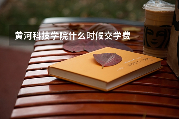 黄河科技学院什么时候交学费