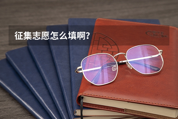征集志愿怎么填啊?