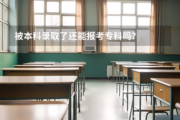被本科录取了还能报考专科吗？