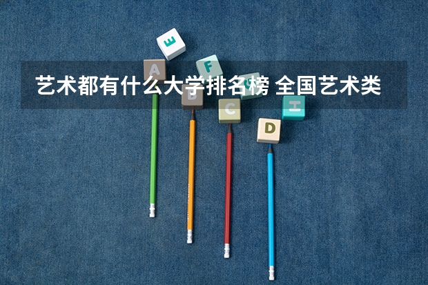 艺术都有什么大学排名榜 全国艺术类大学排名