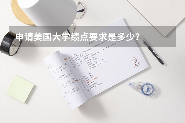 申请美国大学绩点要求是多少？