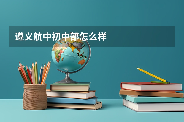 遵义航中初中部怎么样