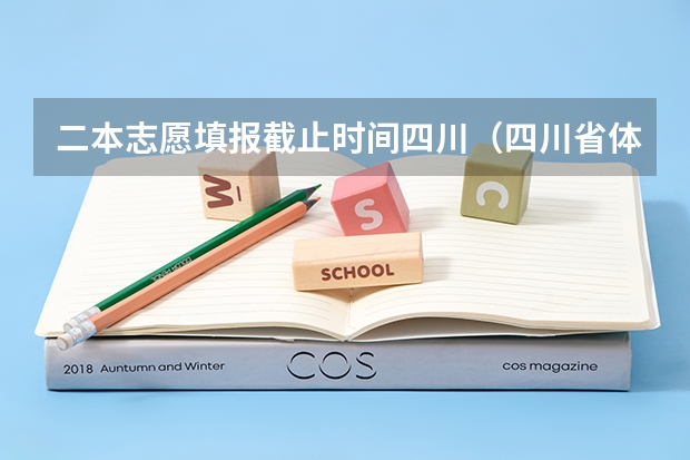 二本志愿填报截止时间四川（四川省体育类专业录取规则）