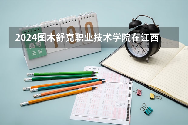 2024图木舒克职业技术学院在江西招生计划 招多少人
