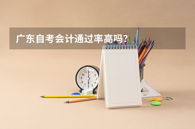 广东自考会计通过率高吗？