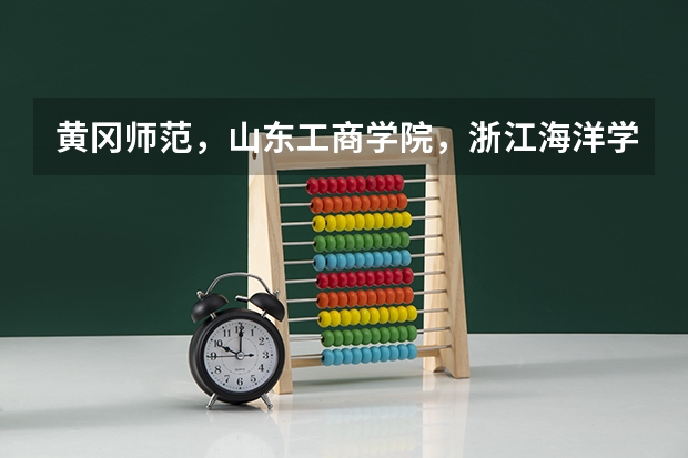 黄冈师范，山东工商学院，浙江海洋学院，淮海工学院，长沙学院这几个二本大学实力怎样？能否排下序 谢谢！ 黄冈师范学院是一本还是二本?