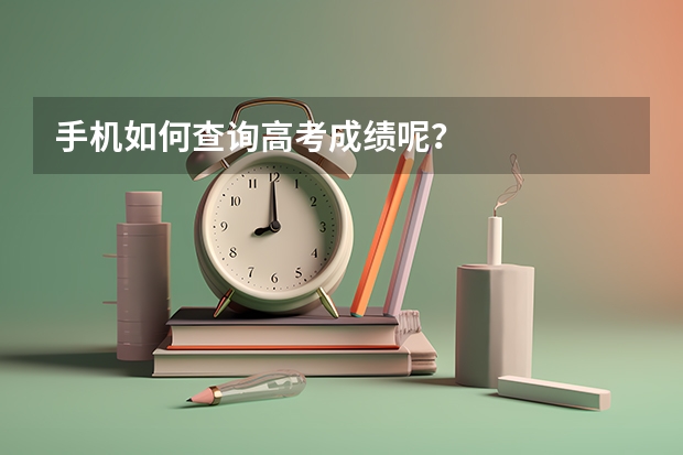 手机如何查询高考成绩呢？