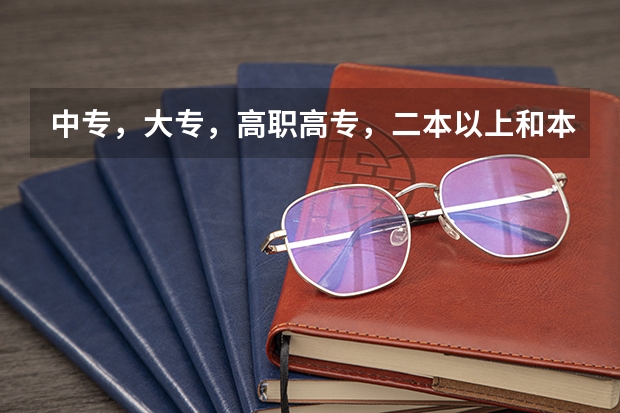 中专，大专，高职高专，二本以上和本科，专科各有什么区别？