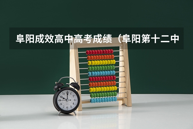 阜阳成效高中高考成绩（阜阳第十二中学的高考升学率）