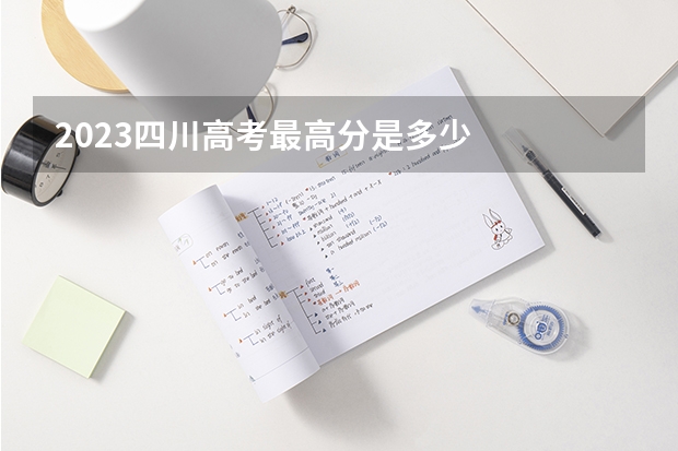 2023四川高考最高分是多少