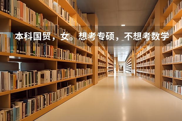 本科国贸，女。想考专硕，不想考数学，都可以选哪些专业呢？