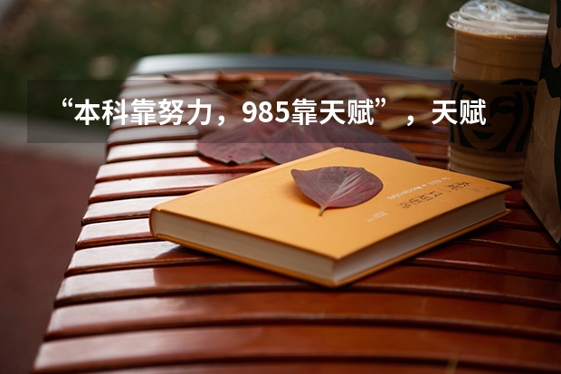 “本科靠努力，985靠天赋”，天赋一般的孩子真的考不上985吗？
