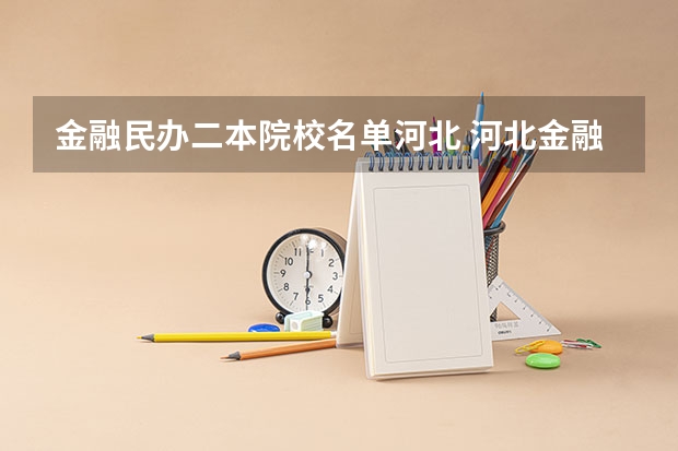 金融民办二本院校名单河北 河北金融学院是一本还是二本大学