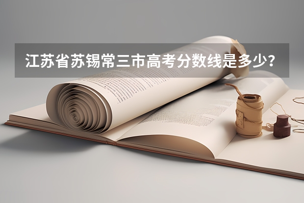 江苏省苏锡常三市高考分数线是多少?