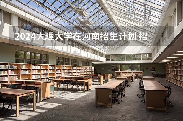 2024大理大学在河南招生计划 招多少人