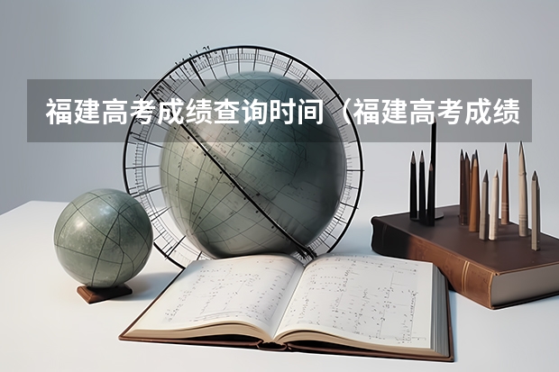 福建高考成绩查询时间（福建高考成绩查询几点）
