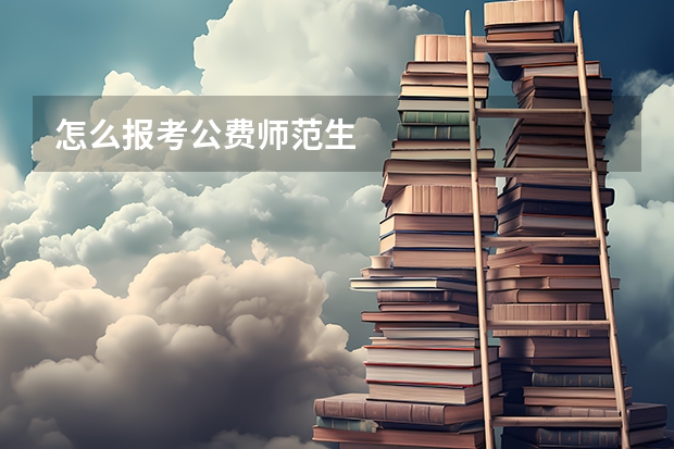 怎么报考公费师范生