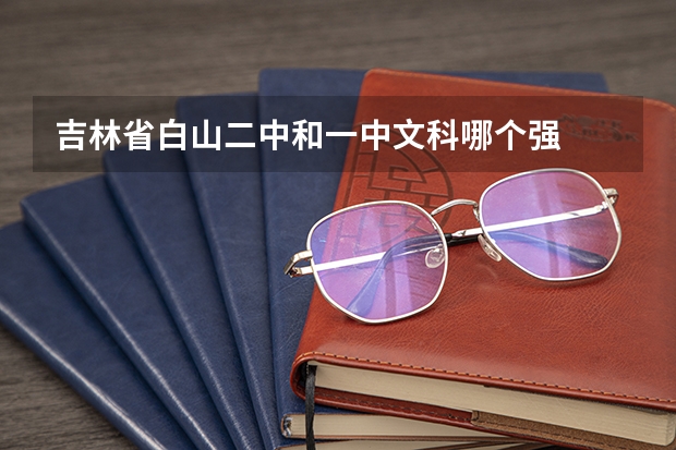 吉林省白山二中和一中文科哪个强
