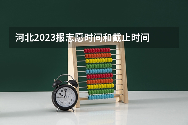 河北2023报志愿时间和截止时间 含专科的本科大学排名