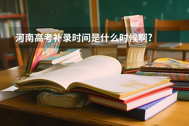 河南高考补录时间是什么时候啊?