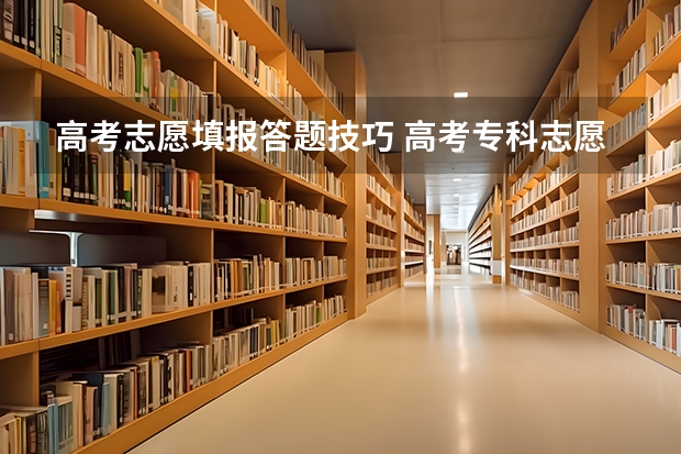 高考志愿填报答题技巧 高考专科志愿怎样的录取形式
