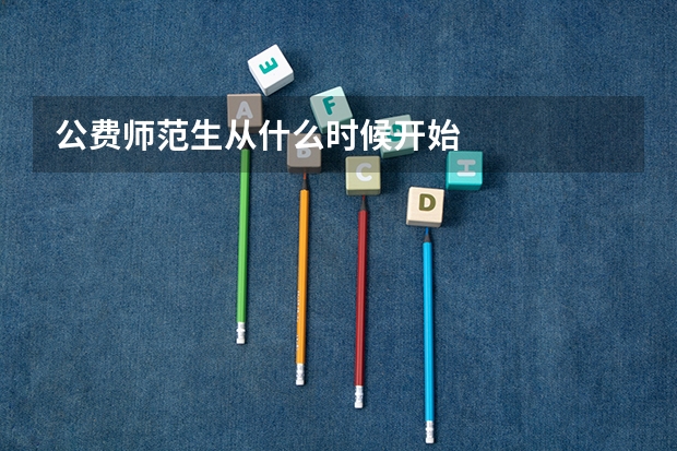 公费师范生从什么时候开始