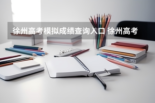 徐州高考模拟成绩查询入口 徐州高考时间2023年时间表