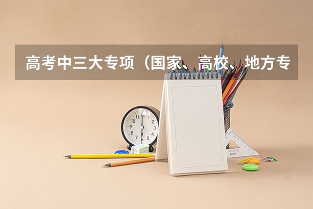高考中三大专项（国家、高校、地方专项计划）有什么区别？