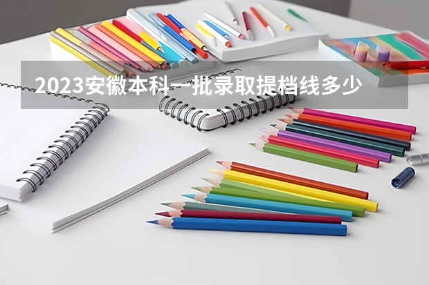2023安徽本科一批录取提档线多少